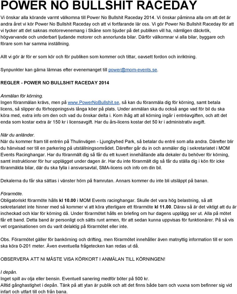 Vi gör Power No Bullshit Raceday för att vi tycker att det saknas motorevenemang i Skåne som bjuder på det publiken vill ha, nämligen däckrök, högvarvande och underbart ljudande motorer och
