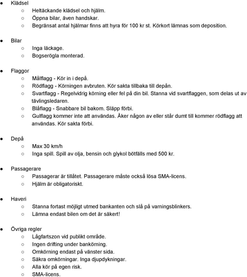Stanna vid svartflaggen, som delas ut av tävlingsledaren. Blåflagg Snabbare bil bakom. Släpp förbi. Gulflagg kommer inte att användas. Åker någon av eller står dumt till kommer rödflagg att användas.