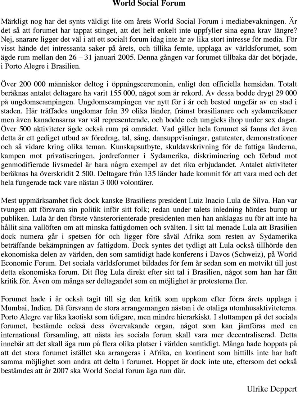 För visst hände det intressanta saker på årets, och tillika femte, upplaga av världsforumet, som ägde rum mellan den 26 31 januari 2005.