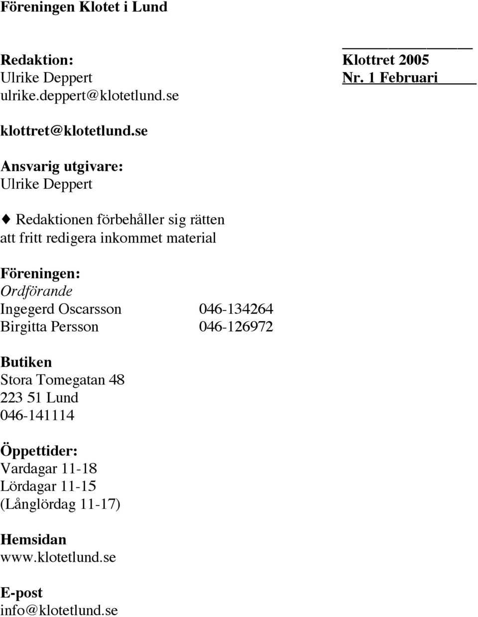 se Ansvarig utgivare: Ulrike Deppert Redaktionen förbehåller sig rätten att fritt redigera inkommet material Föreningen: