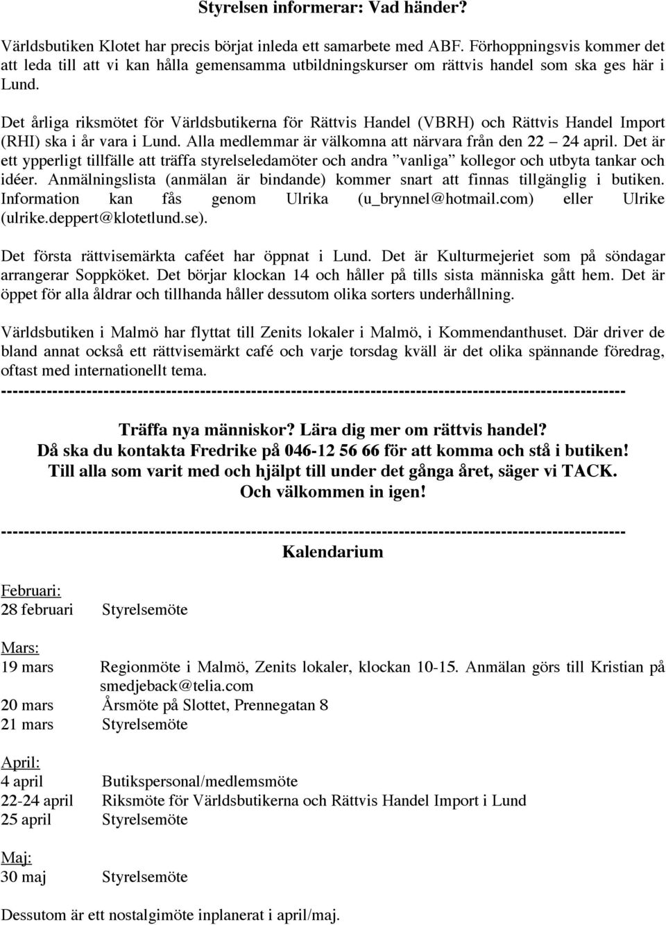 Det årliga riksmötet för Världsbutikerna för Rättvis Handel (VBRH) och Rättvis Handel Import (RHI) ska i år vara i Lund. Alla medlemmar är välkomna att närvara från den 22 24 april.