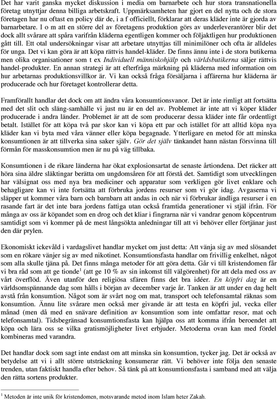 I o m att en större del av företagens produktion görs av underleverantörer blir det dock allt svårare att spåra varifrån kläderna egentligen kommer och följaktligen hur produktionen gått till.