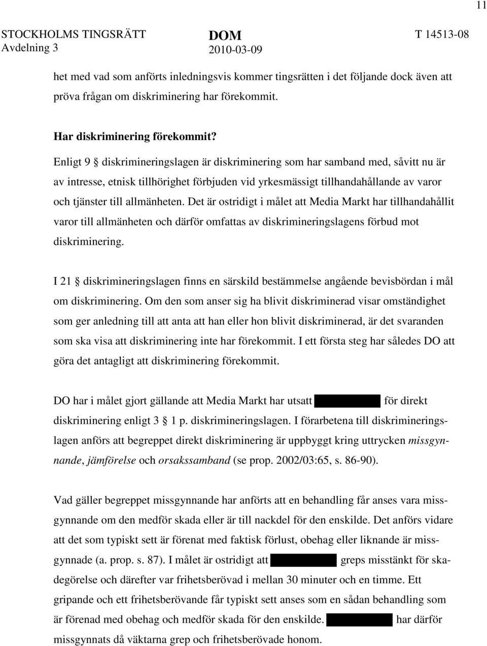 Det är ostridigt i målet att Media Markt har tillhandahållit varor till allmänheten och därför omfattas av diskrimineringslagens förbud mot diskriminering.