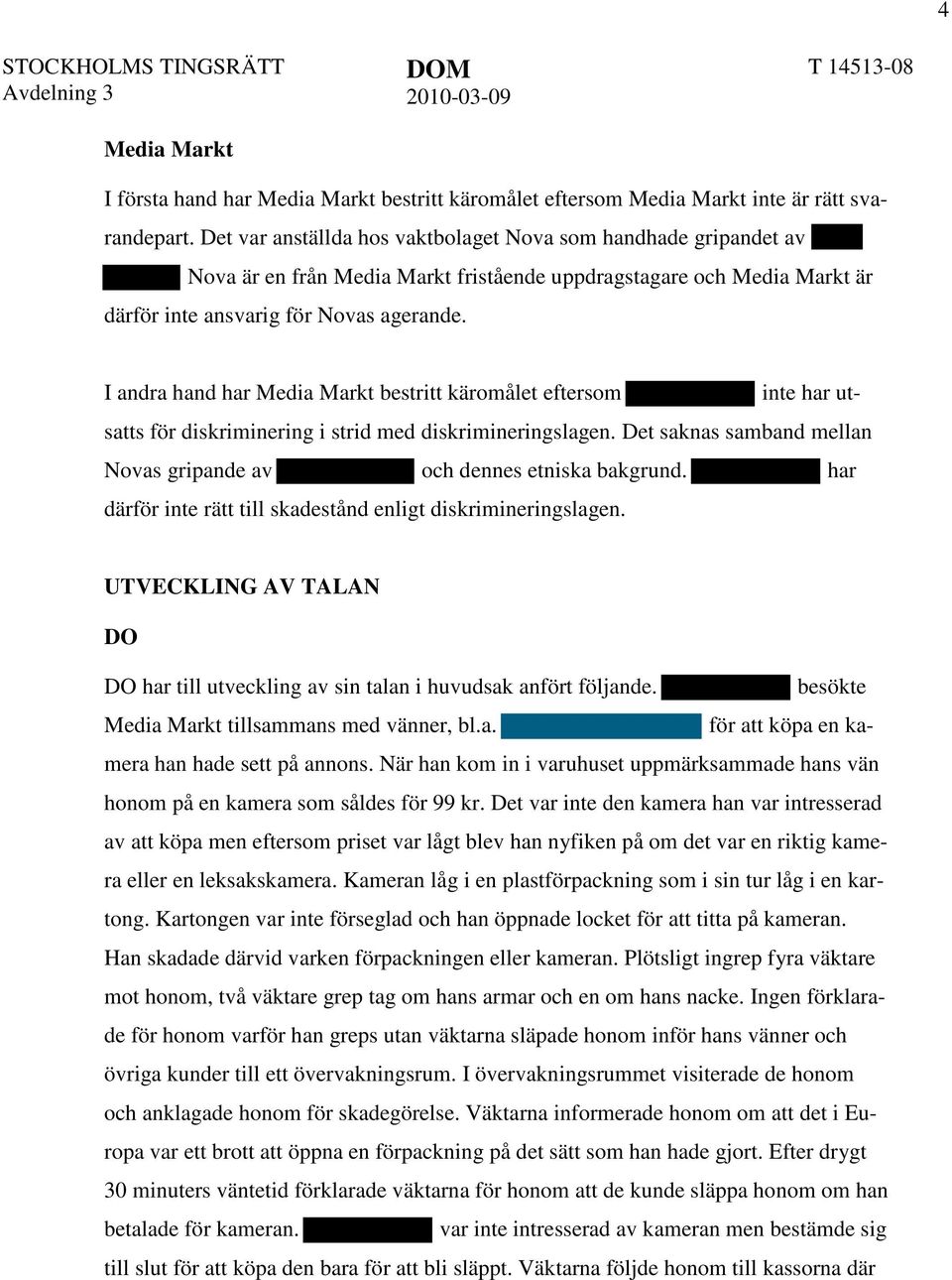 I andra hand har Media Markt bestritt käromålet eftersom inte har utsatts för diskriminering i strid med diskrimineringslagen. Det saknas samband mellan Novas gripande av och dennes etniska bakgrund.