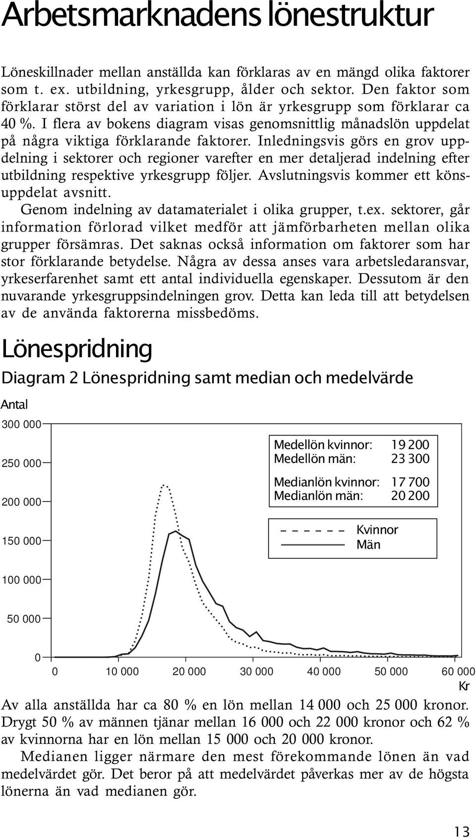 Inledningsvis görs en grov uppdelning i sektorer och regioner varefter en mer detaljerad indelning efter utbildning respektive yrkesgrupp följer. Avslutningsvis kommer ett könsuppdelat avsnitt.