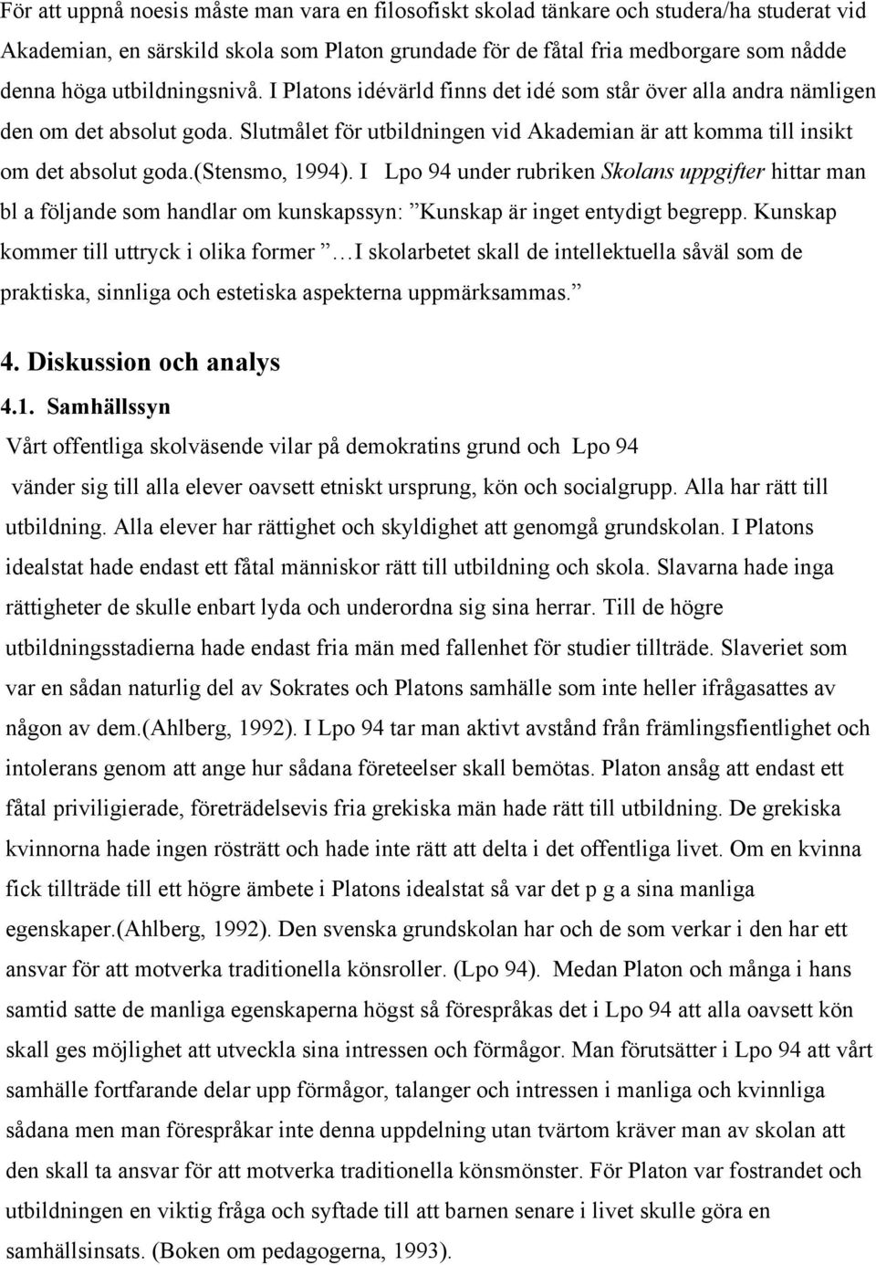 (stensmo, 1994). I Lpo 94 under rubriken Skolans uppgifter hittar man bl a följande som handlar om kunskapssyn: Kunskap är inget entydigt begrepp.