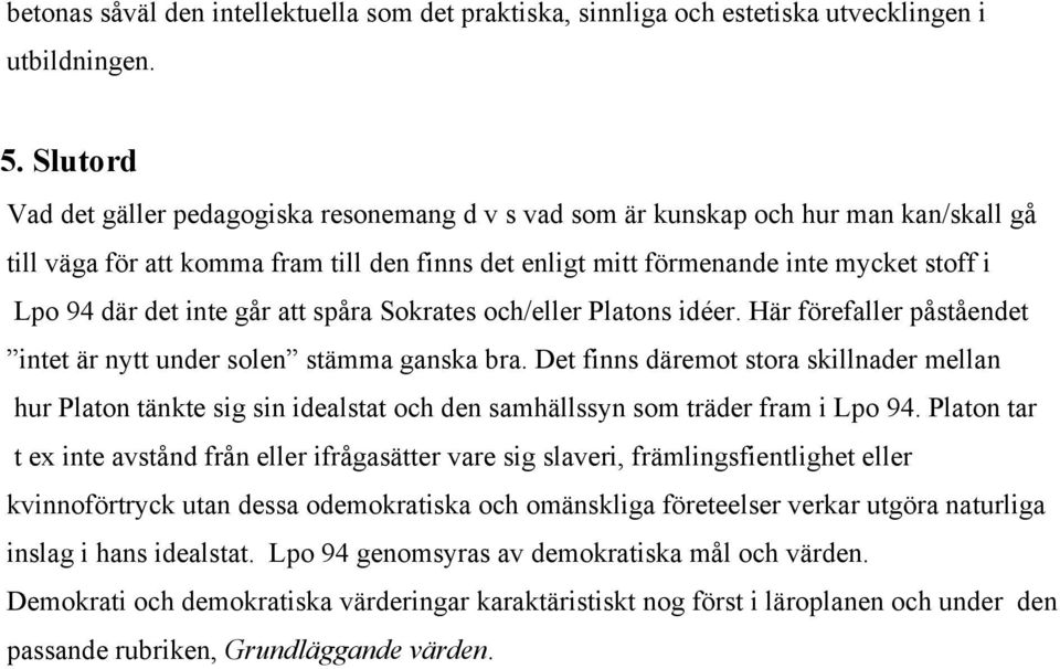 det inte går att spåra Sokrates och/eller Platons idéer. Här förefaller påståendet intet är nytt under solen stämma ganska bra.