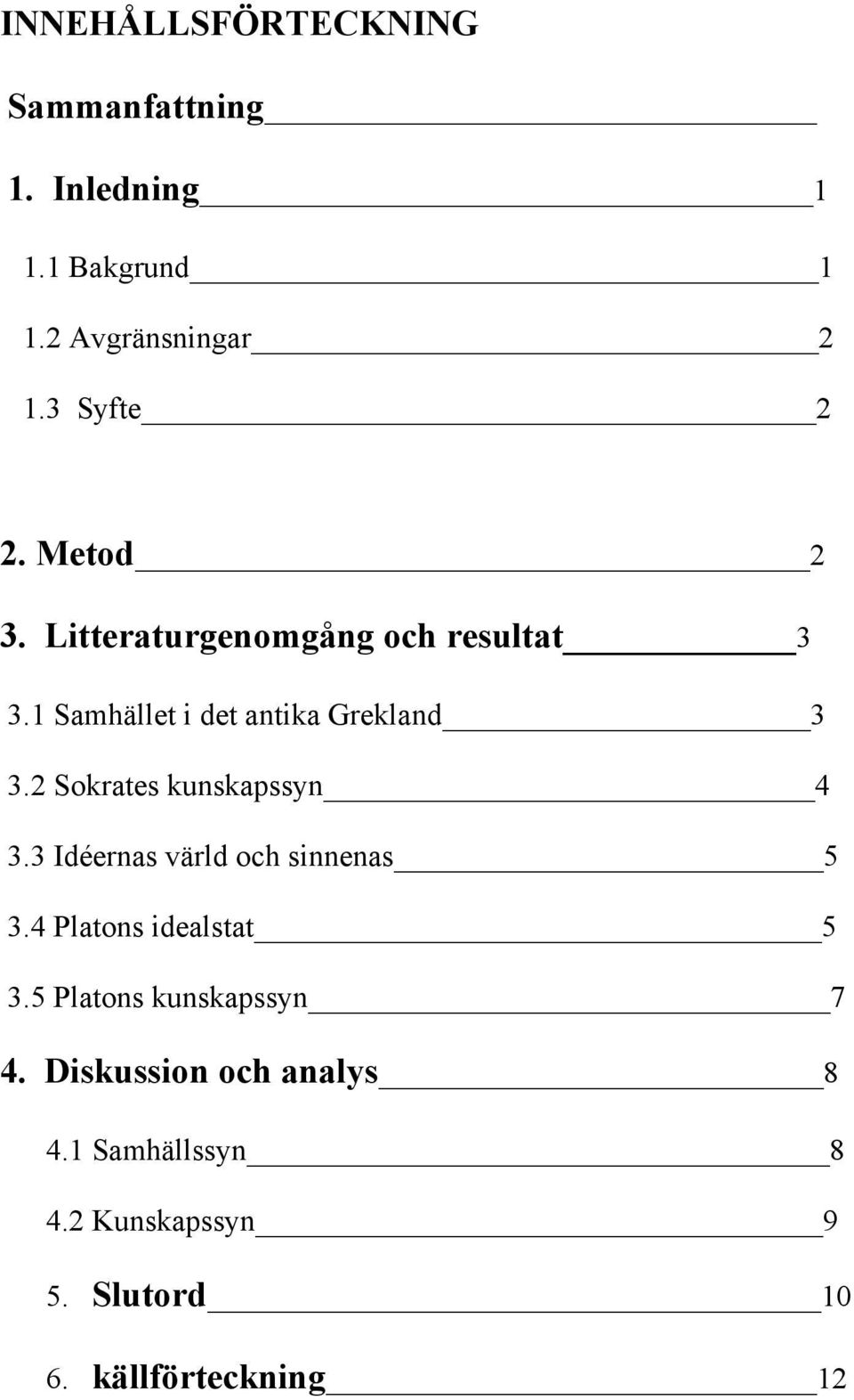 2 Sokrates kunskapssyn 4 3.3 Idéernas värld och sinnenas 5 3.4 Platons idealstat 5 3.