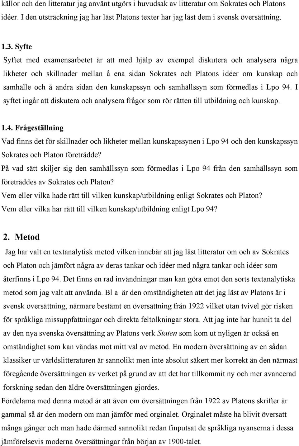 sidan den kunskapssyn och samhällssyn som förmedlas i Lpo 94. I syftet ingår att diskutera och analysera frågor som rör rätten till utbildning och kunskap. 1.4. Frågeställning Vad finns det för skillnader och likheter mellan kunskapssynen i Lpo 94 och den kunskapssyn Sokrates och Platon företrädde?