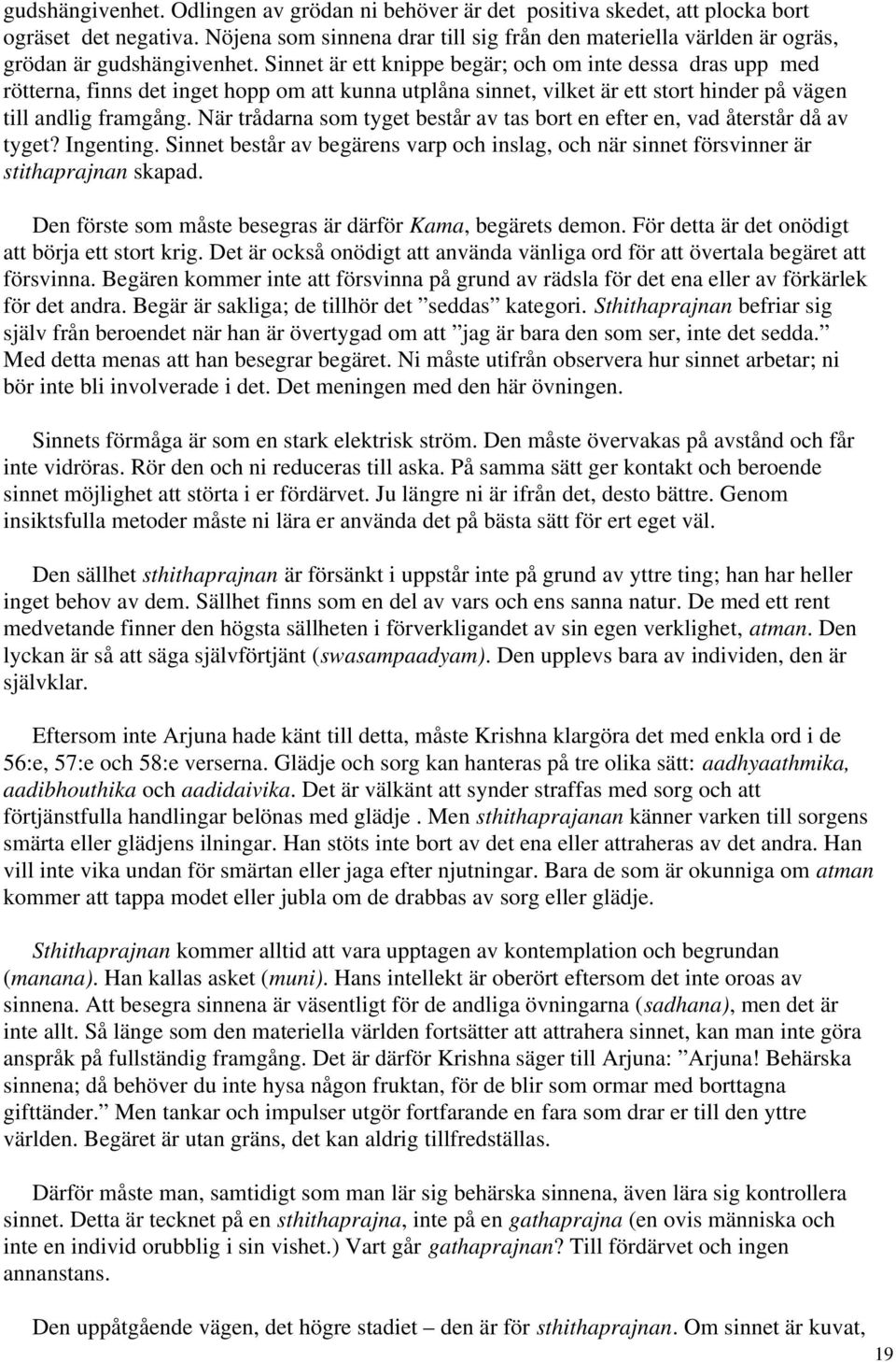 Sinnet är ett knippe begär; och om inte dessa dras upp med rötterna, finns det inget hopp om att kunna utplåna sinnet, vilket är ett stort hinder på vägen till andlig framgång.