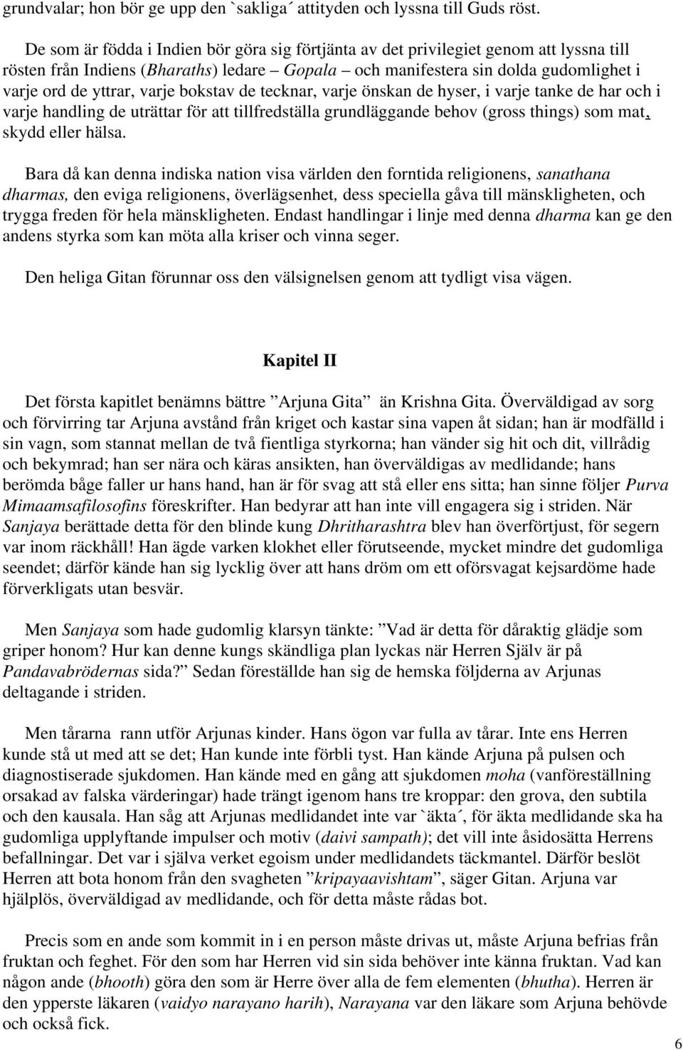 varje bokstav de tecknar, varje önskan de hyser, i varje tanke de har och i varje handling de uträttar för att tillfredställa grundläggande behov (gross things) som mat, skydd eller hälsa.