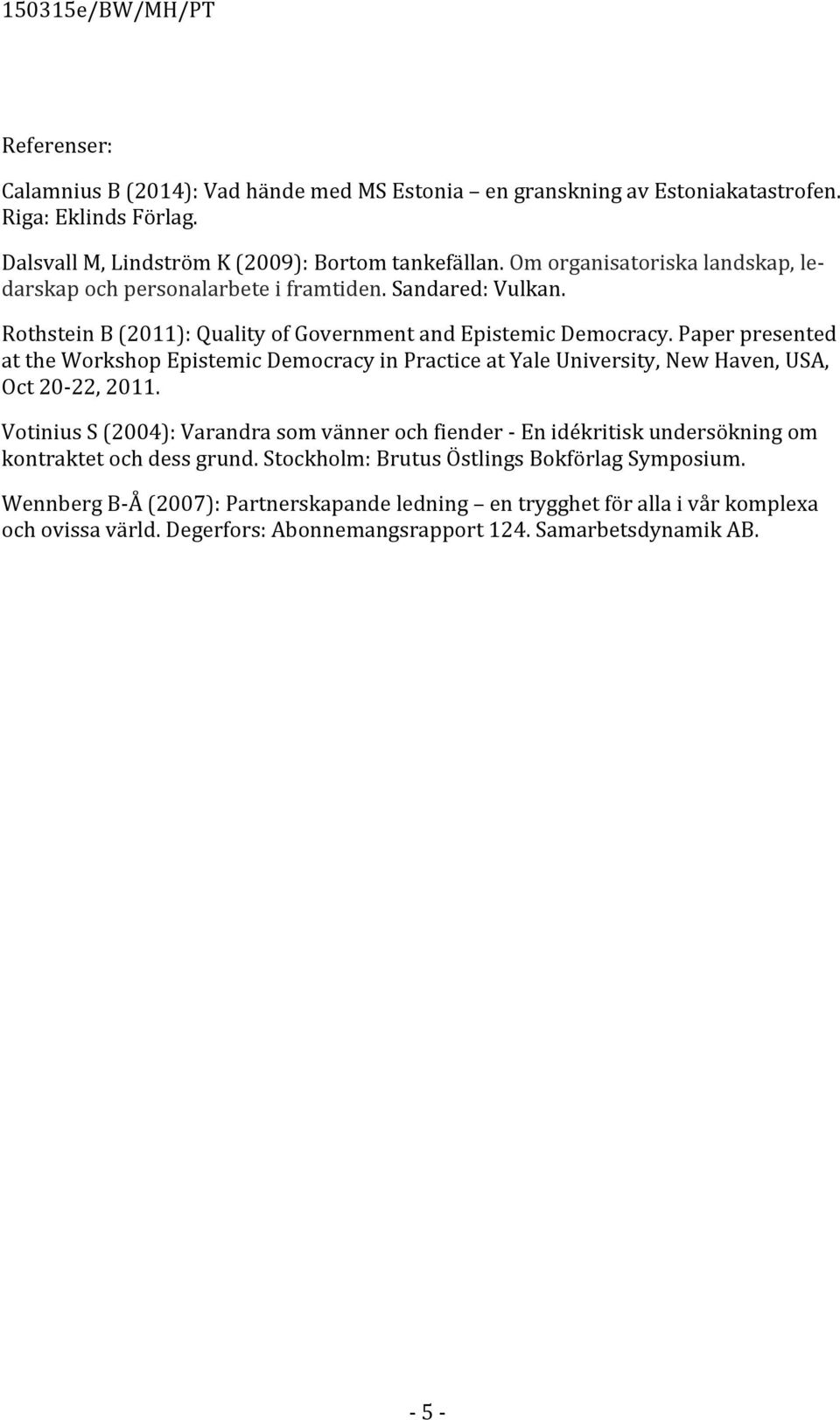 Paper presented at the Workshop Epistemic Democracy in Practice at Yale University, New Haven, USA, Oct 20-22, 2011.