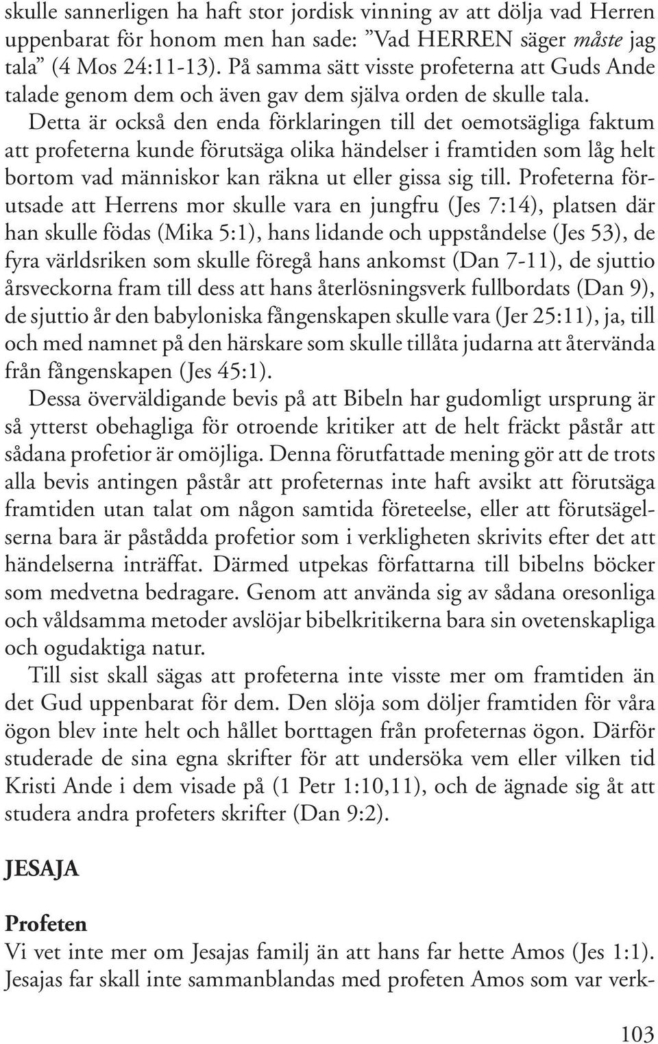 Detta är också den enda förklaringen till det oemotsägliga faktum att profeterna kunde förutsäga olika händelser i framtiden som låg helt bortom vad människor kan räkna ut eller gissa sig till.