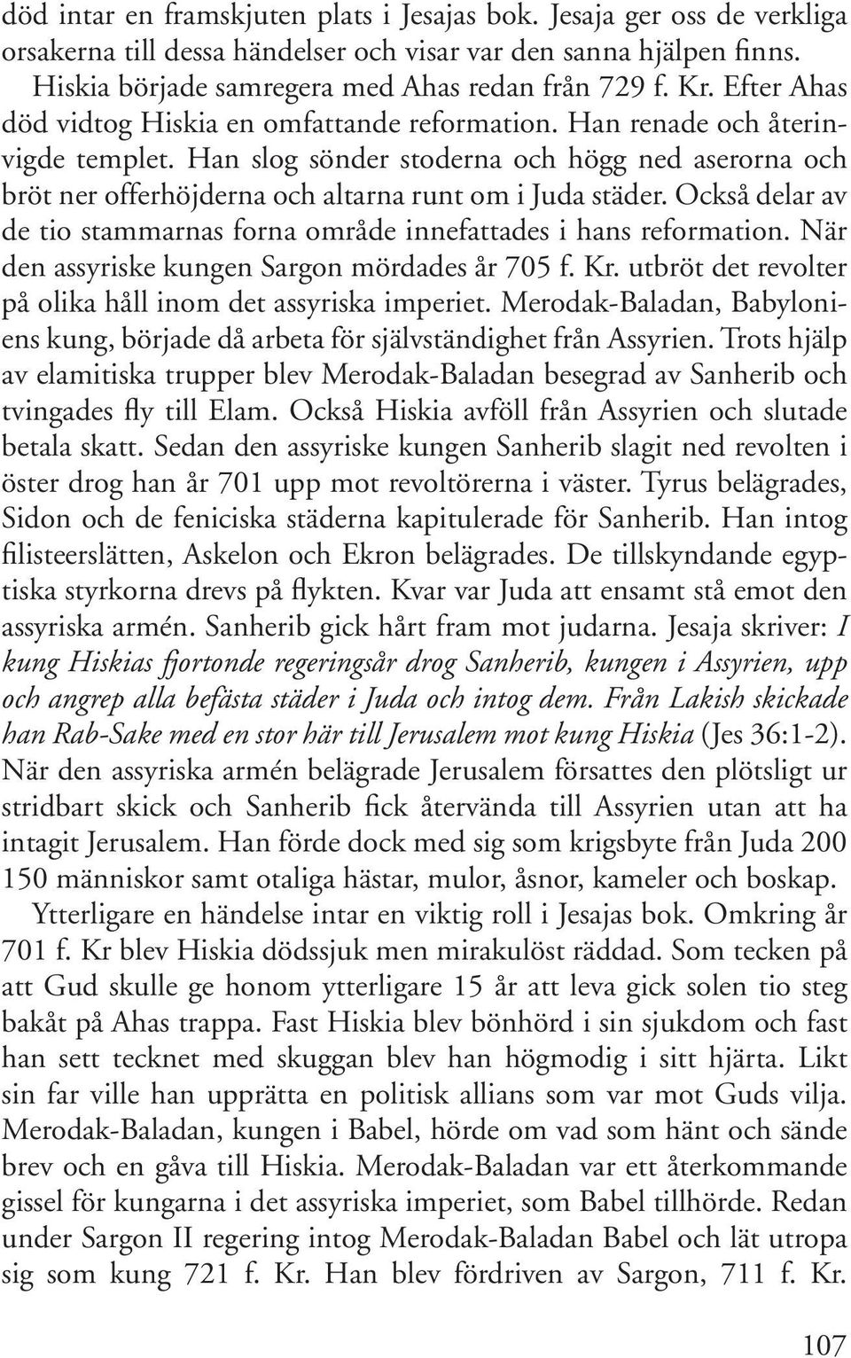 Också delar av de tio stammarnas forna område innefattades i hans reformation. När den assyriske kungen Sargon mördades år 705 f. Kr. utbröt det revolter på olika håll inom det assyriska imperiet.