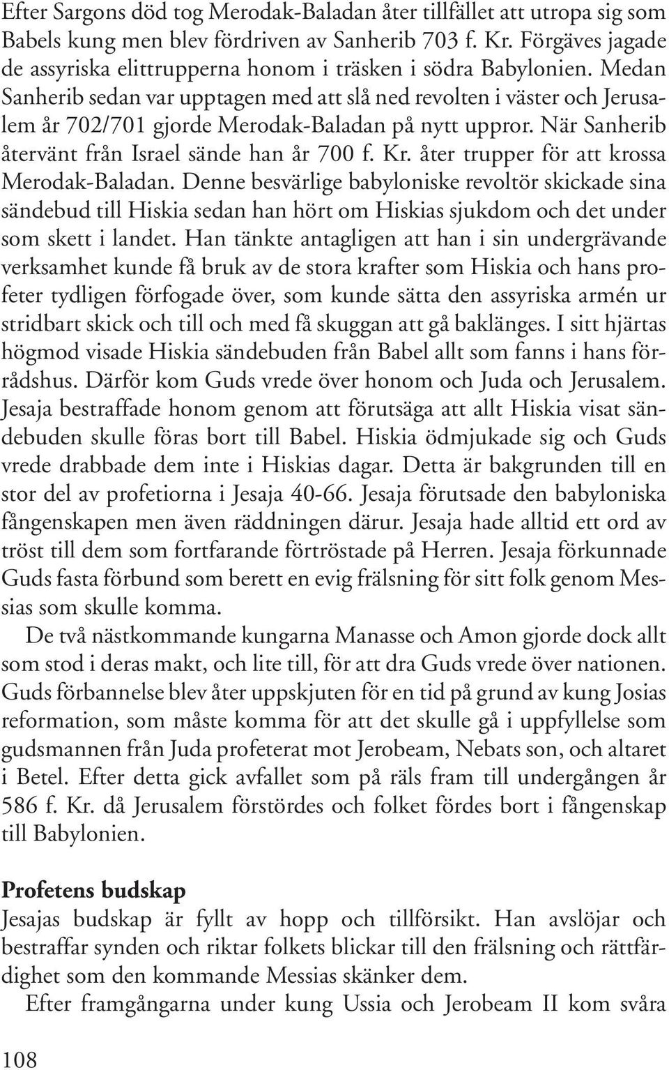 Medan Sanherib sedan var upptagen med att slå ned revolten i väster och Jerusalem år 702/701 gjorde Merodak-Baladan på nytt uppror. När Sanherib återvänt från Israel sände han år 700 f. Kr.