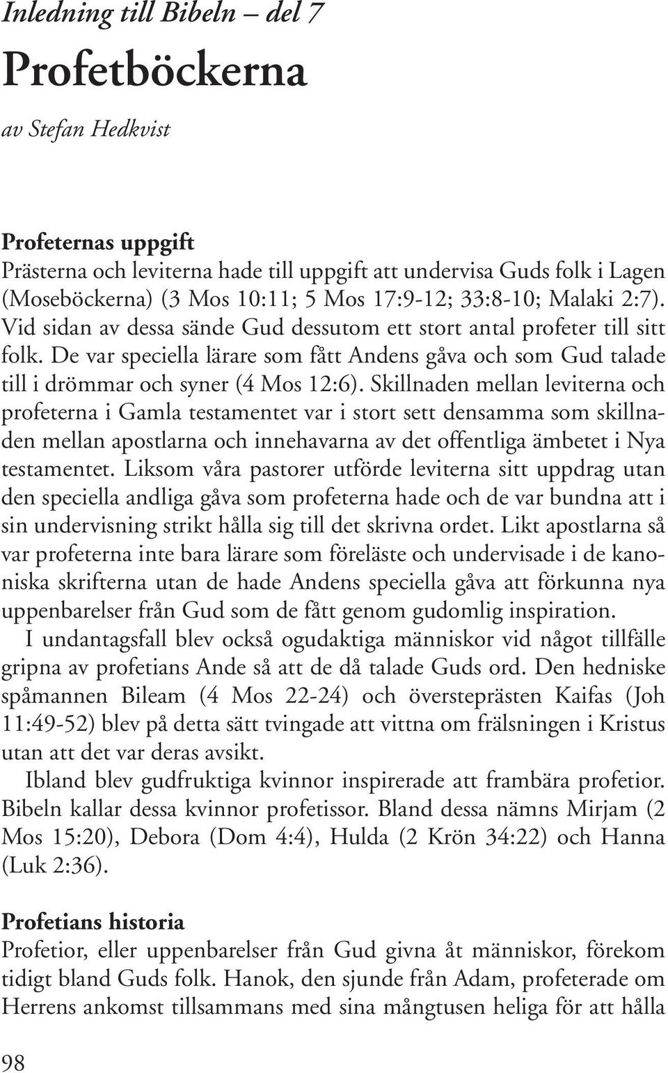 De var speciella lärare som fått Andens gåva och som Gud talade till i drömmar och syner (4 Mos 12:6).