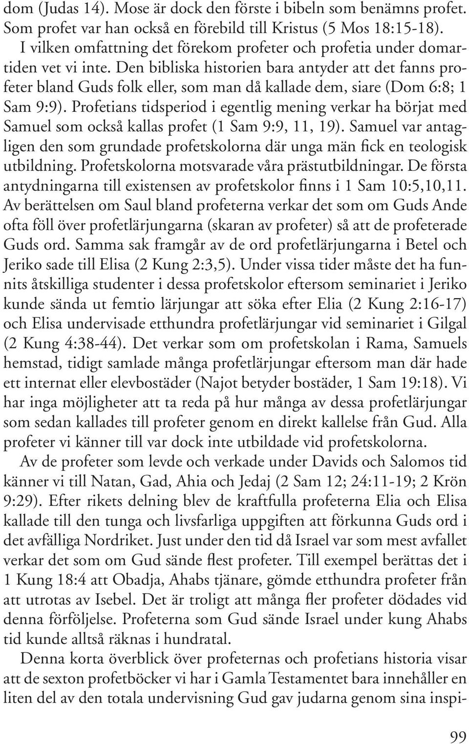 Den bibliska historien bara antyder att det fanns profeter bland Guds folk eller, som man då kallade dem, siare (Dom 6:8; 1 Sam 9:9).