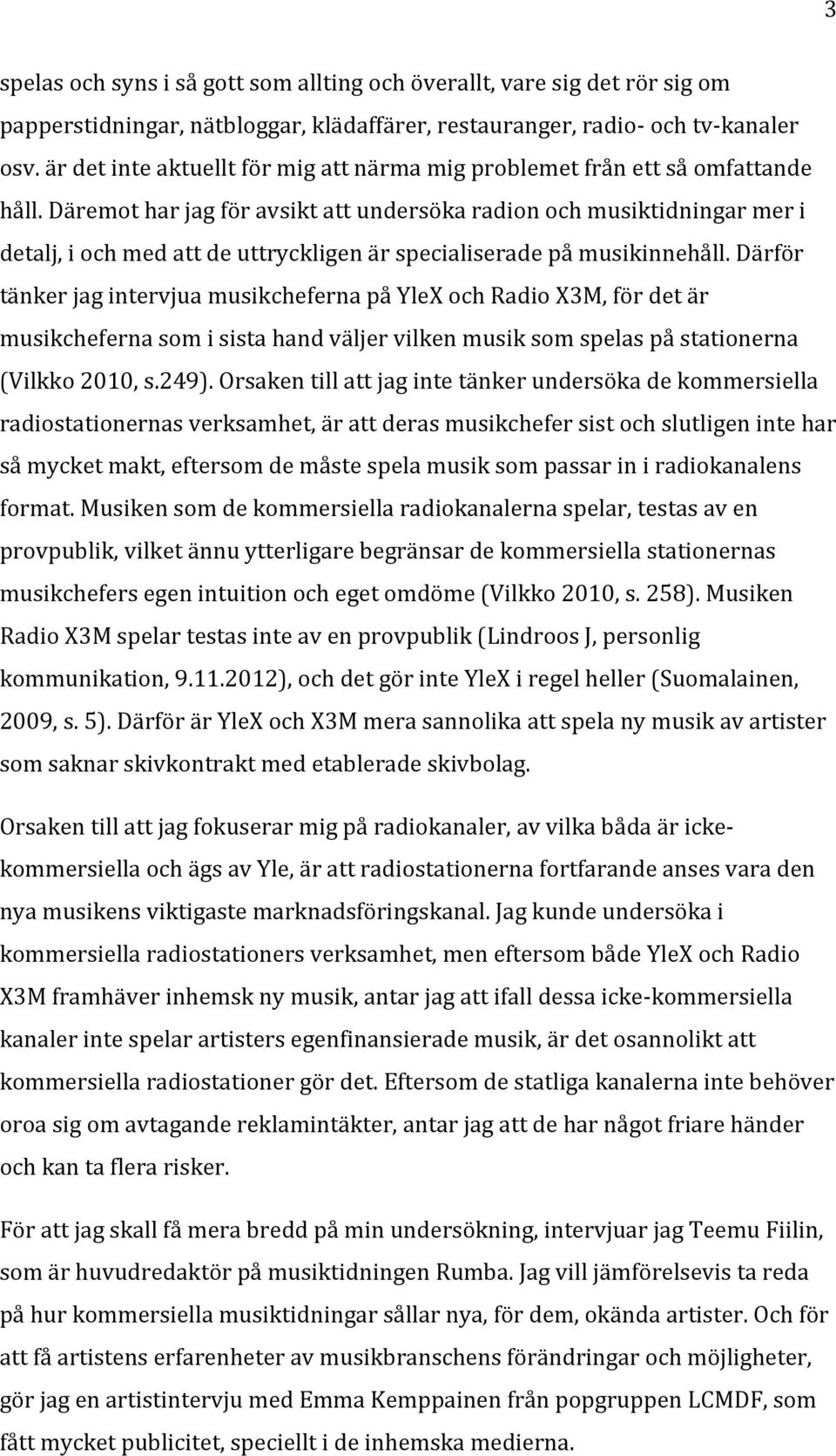 Däremot har jag för avsikt att undersöka radion och musiktidningar mer i detalj, i och med att de uttryckligen är specialiserade på musikinnehåll.