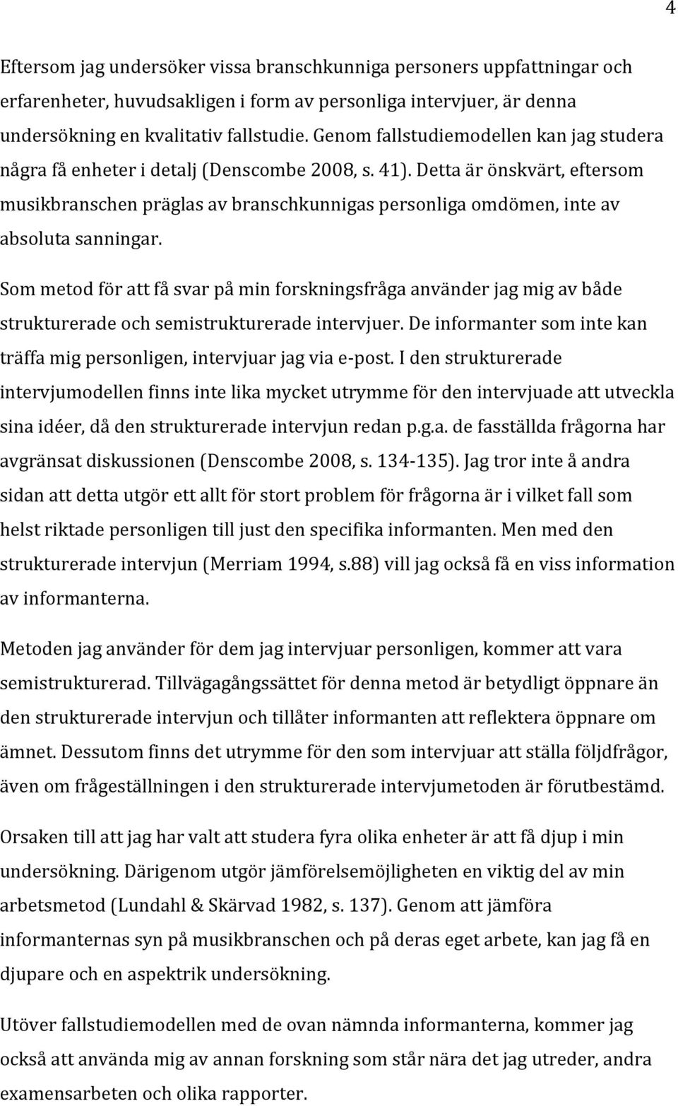 Detta är önskvärt, eftersom musikbranschen präglas av branschkunnigas personliga omdömen, inte av absoluta sanningar.