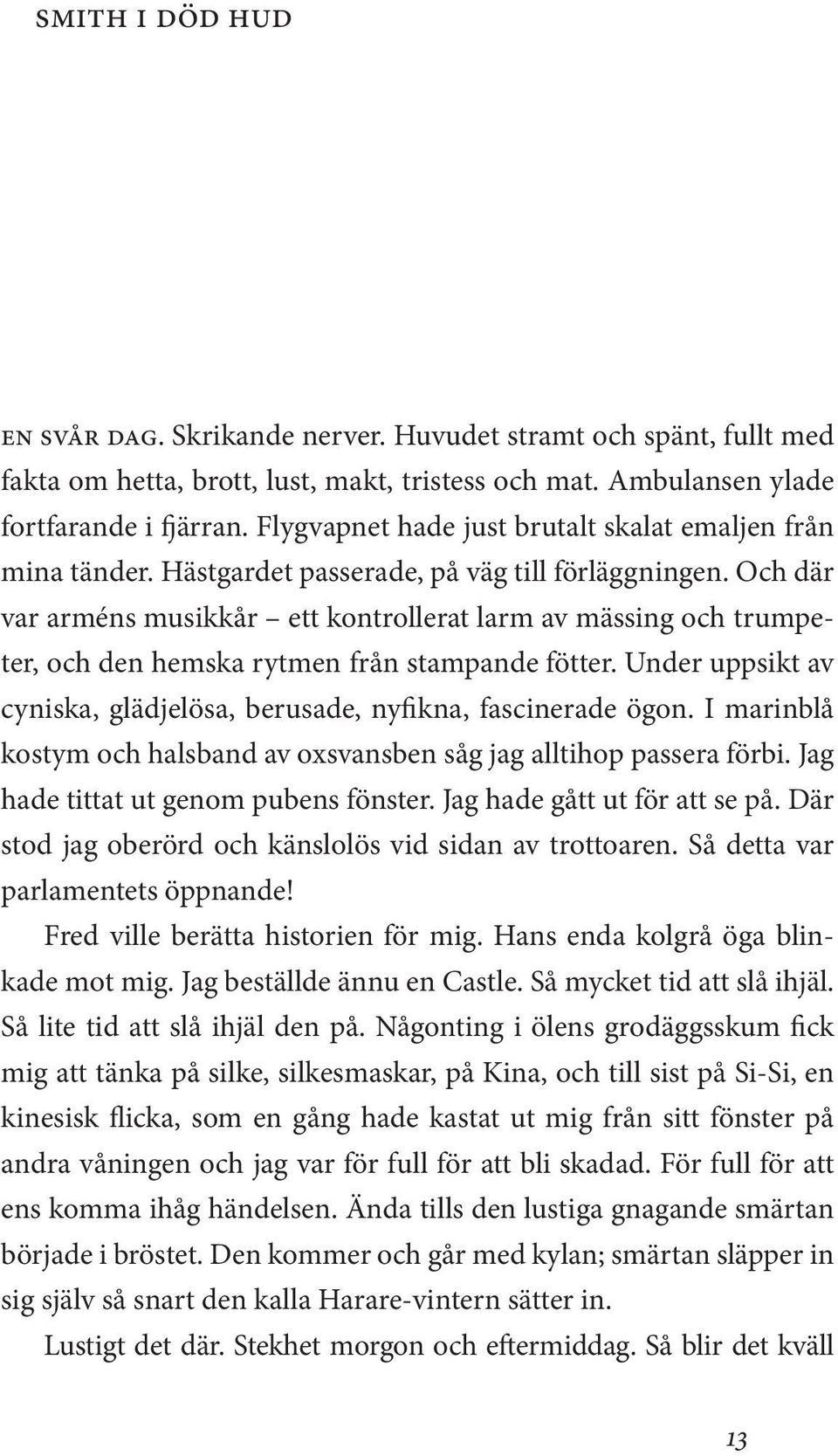 Och där var arméns musikkår ett kontrollerat larm av mässing och trumpeter, och den hemska rytmen från stampande fötter. Under uppsikt av cyniska, glädjelösa, berusade, nyfikna, fascinerade ögon.