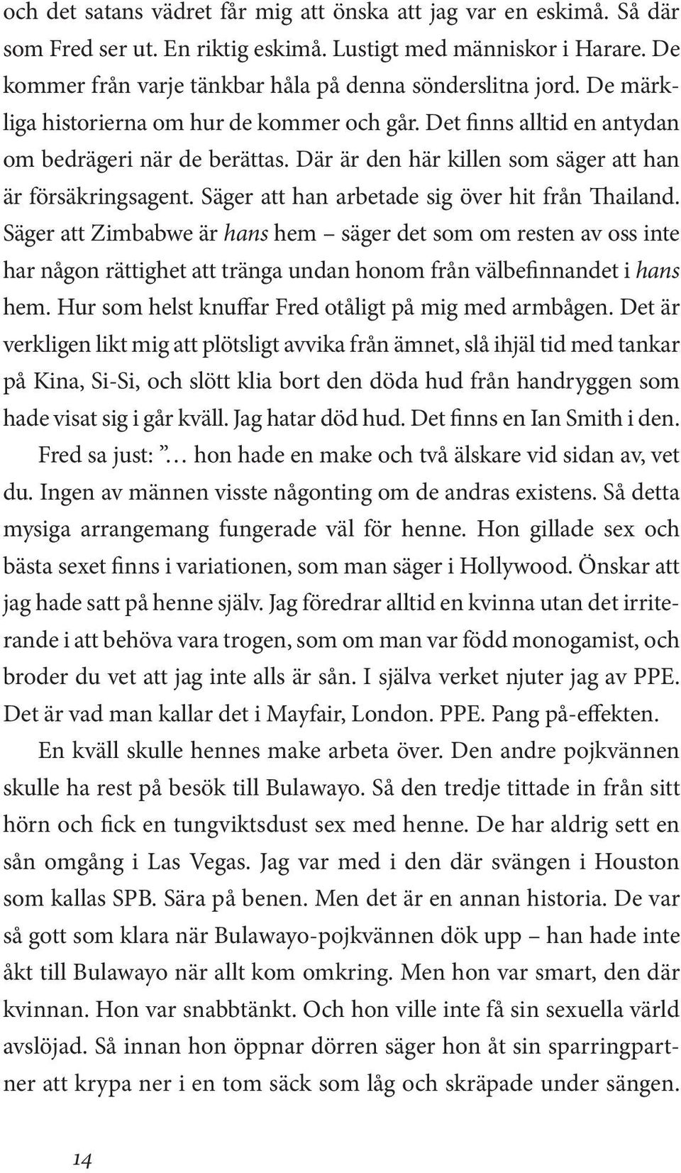 Säger att han arbetade sig över hit från Thailand. Säger att Zimbabwe är hans hem säger det som om resten av oss inte har någon rättighet att tränga undan honom från välbefinnandet i hans hem.