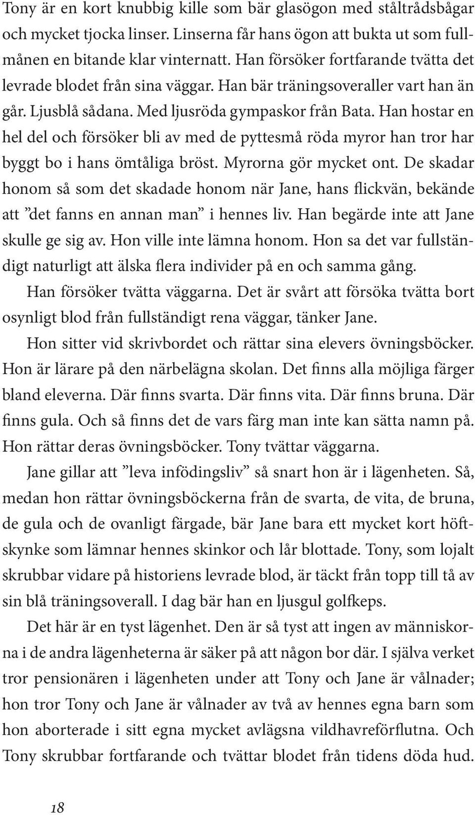 Han hostar en hel del och försöker bli av med de pyttesmå röda myror han tror har byggt bo i hans ömtåliga bröst. Myrorna gör mycket ont.