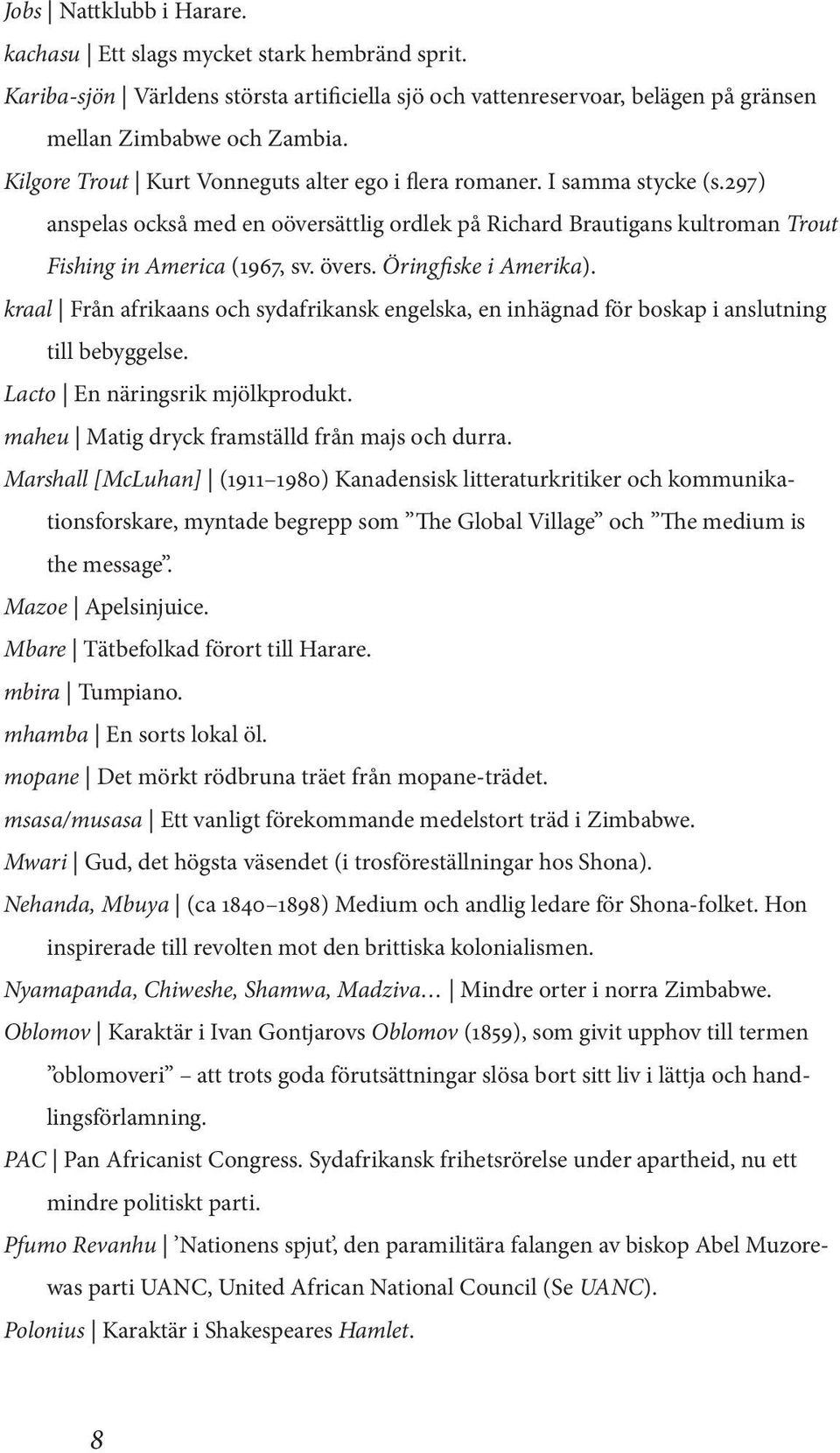 Öringfiske i Amerika). kraal Från afrikaans och sydafrikansk engelska, en inhägnad för boskap i anslutning till bebyggelse. Lacto En näringsrik mjölkprodukt.