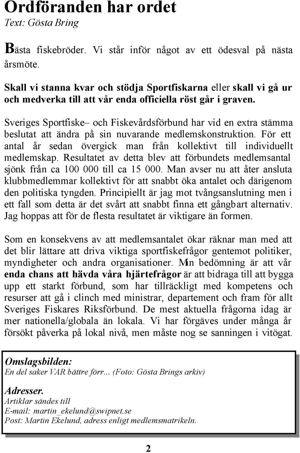 Sveriges Sportfiske och Fiskevårdsförbund har vid en extra stämma beslutat att ändra på sin nuvarande medlemskonstruktion.