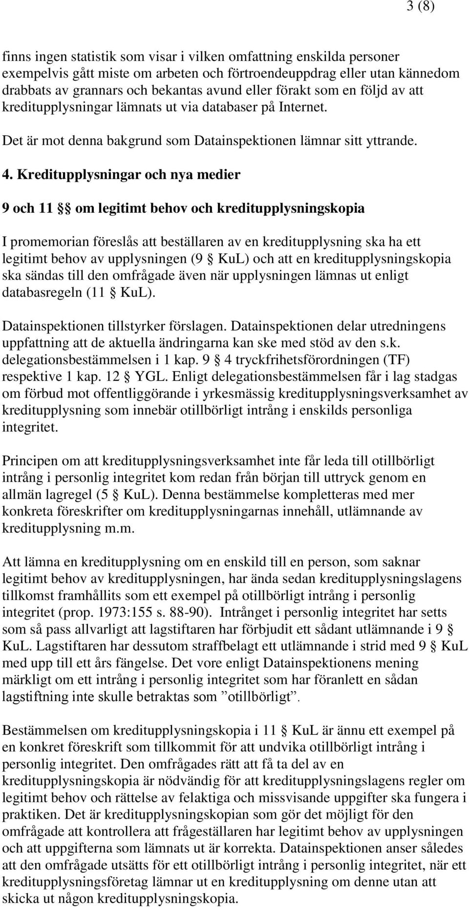 Kreditupplysningar och nya medier 9 och 11 om legitimt behov och kreditupplysningskopia I promemorian föreslås att beställaren av en kreditupplysning ska ha ett legitimt behov av upplysningen (9 KuL)