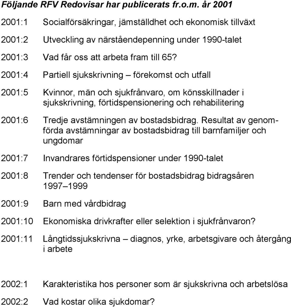 2001:4 Partiell sjukskrivning förekomst och utfall 2001:5 Kvinnor, män och sjukfrånvaro, om könsskillnader i sjukskrivning, förtidspensionering och rehabilitering 2001:6 Tredje avstämningen av