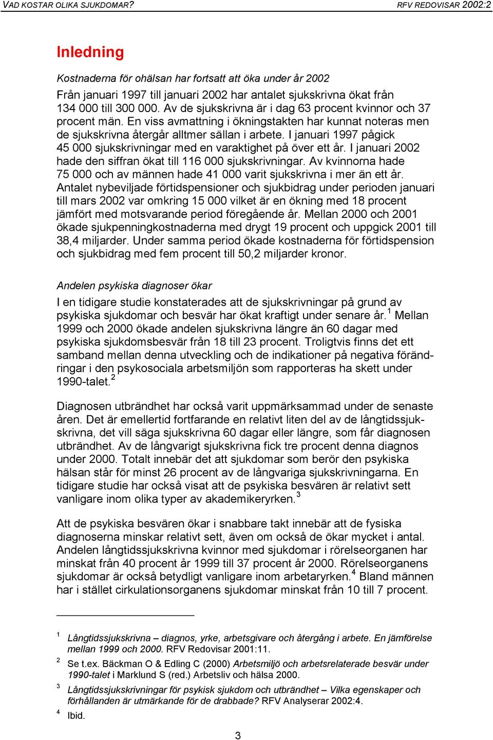 I januari 1997 pågick 45 000 sjukskrivningar med en varaktighet på över ett år. I januari 2002 hade den siffran ökat till 116 000 sjukskrivningar.