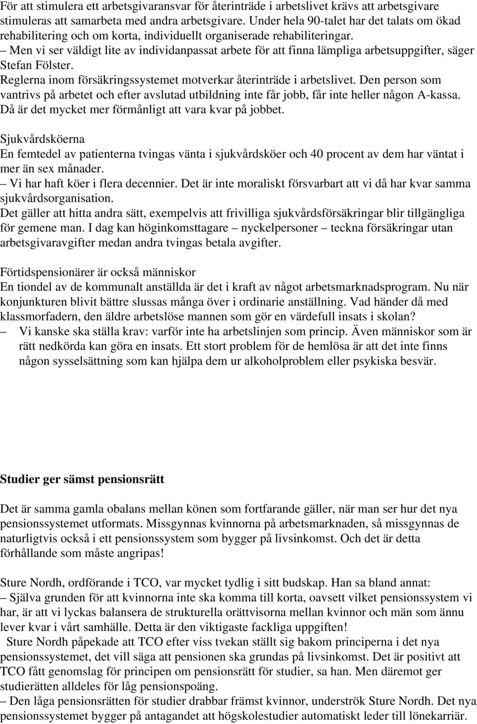 Men vi ser väldigt lite av individanpassat arbete för att finna lämpliga arbetsuppgifter, säger Stefan Fölster. Reglerna inom försäkringssystemet motverkar återinträde i arbetslivet.