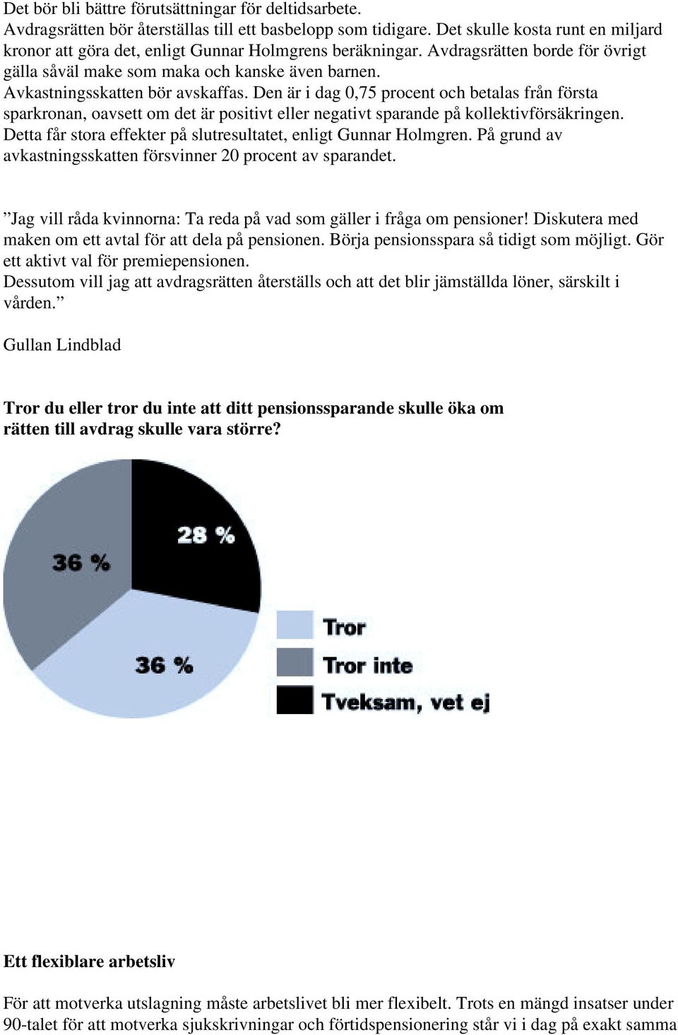 Avkastningsskatten bör avskaffas. Den är i dag 0,75 procent och betalas från första sparkronan, oavsett om det är positivt eller negativt sparande på kollektivförsäkringen.