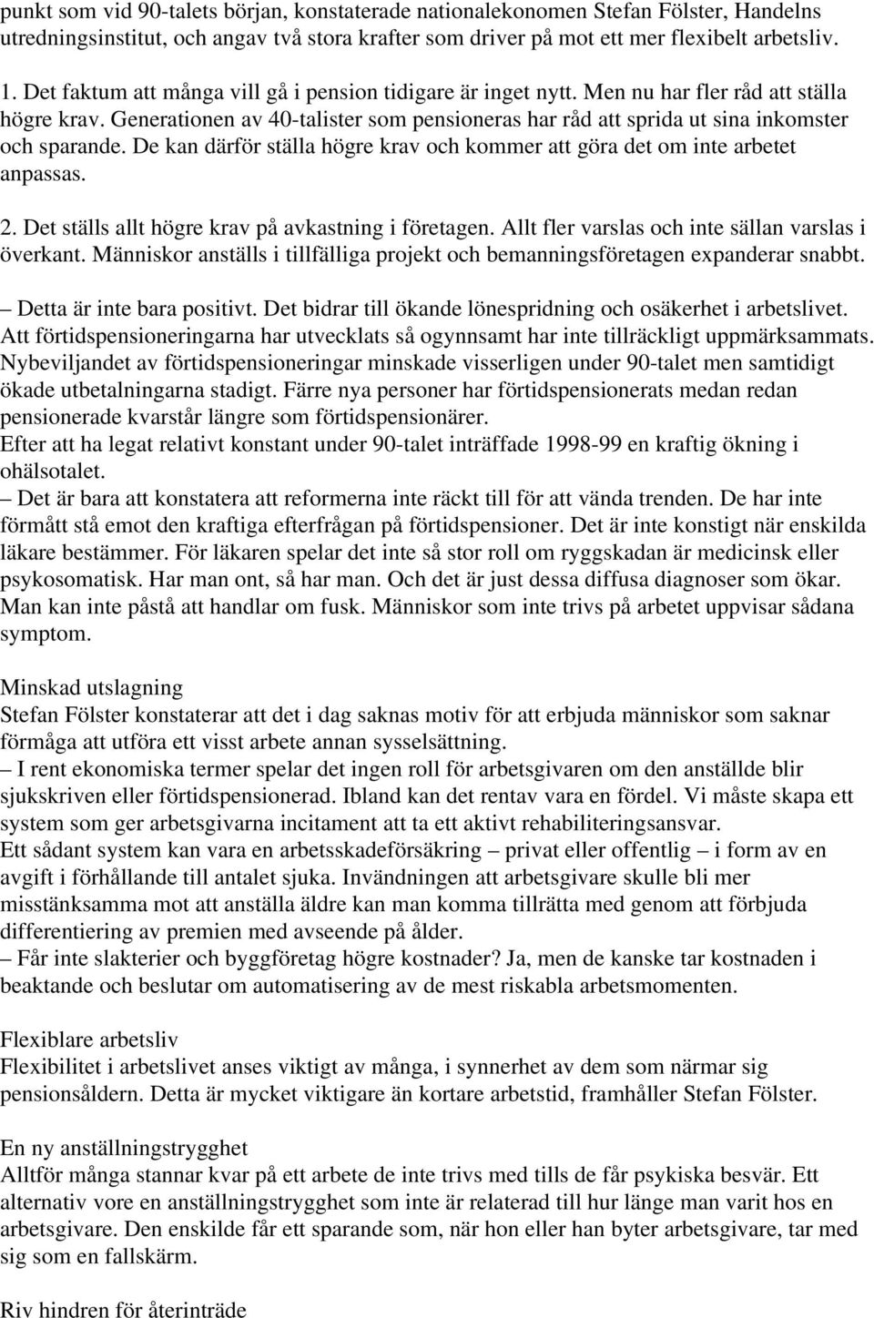 De kan därför ställa högre krav och kommer att göra det om inte arbetet anpassas. 2. Det ställs allt högre krav på avkastning i företagen. Allt fler varslas och inte sällan varslas i överkant.