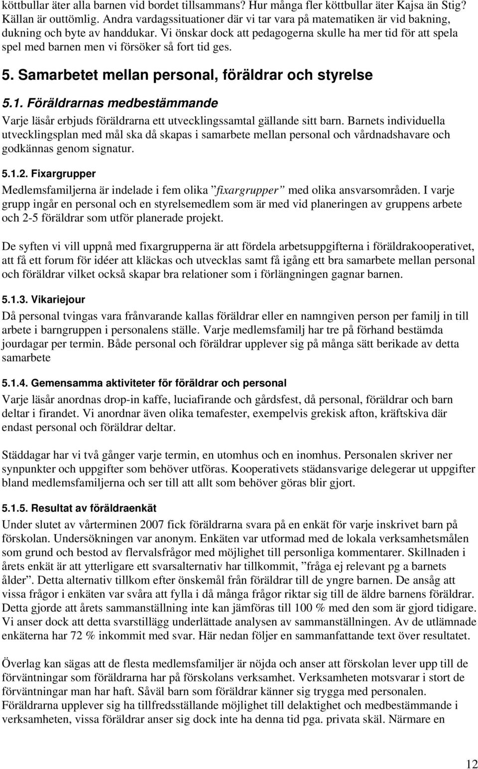 Vi önskar dock att pedagogerna skulle ha mer tid för att spela spel med barnen men vi försöker så fort tid ges. 5. Samarbetet mellan personal, föräldrar och styrelse 5.1.