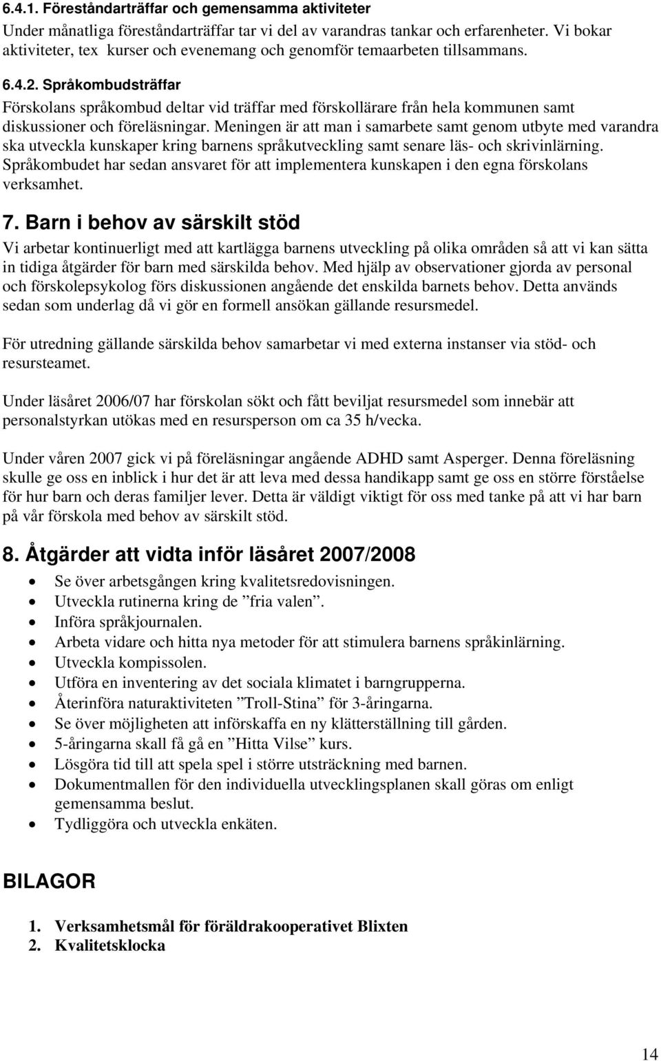 Språkombudsträffar Förskolans språkombud deltar vid träffar med förskollärare från hela kommunen samt diskussioner och föreläsningar.