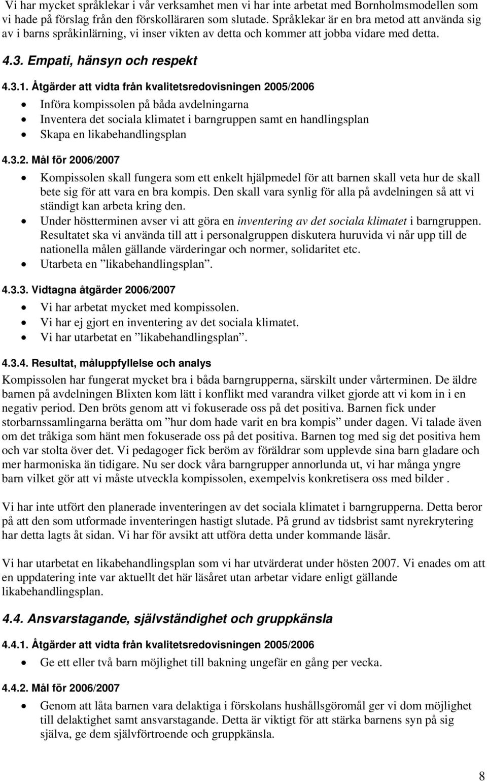 Åtgärder att vidta från kvalitetsredovisningen 2005/2006 Införa kompissolen på båda avdelningarna Inventera det sociala klimatet i barngruppen samt en handlingsplan Skapa en likabehandlingsplan 4.3.2. Mål för 2006/2007 Kompissolen skall fungera som ett enkelt hjälpmedel för att barnen skall veta hur de skall bete sig för att vara en bra kompis.