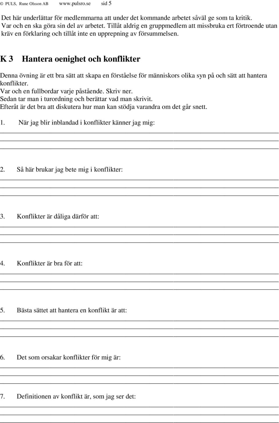 K 3 Hantera oenighet och konflikter Denna övning är ett bra sätt att skapa en förståelse för människors olika syn på och sätt att hantera konflikter. Var och en fullbordar varje påstående. Skriv ner.