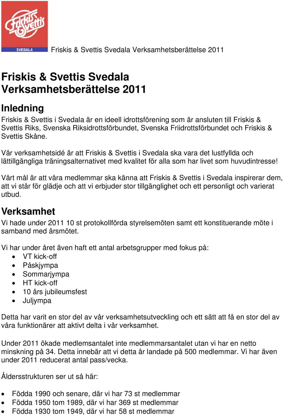 Vår verksamhetsidé är att Friskis & Svettis i Svedala ska vara det lustfyllda och lättillgängliga träningsalternativet med kvalitet för alla som har livet som huvudintresse!