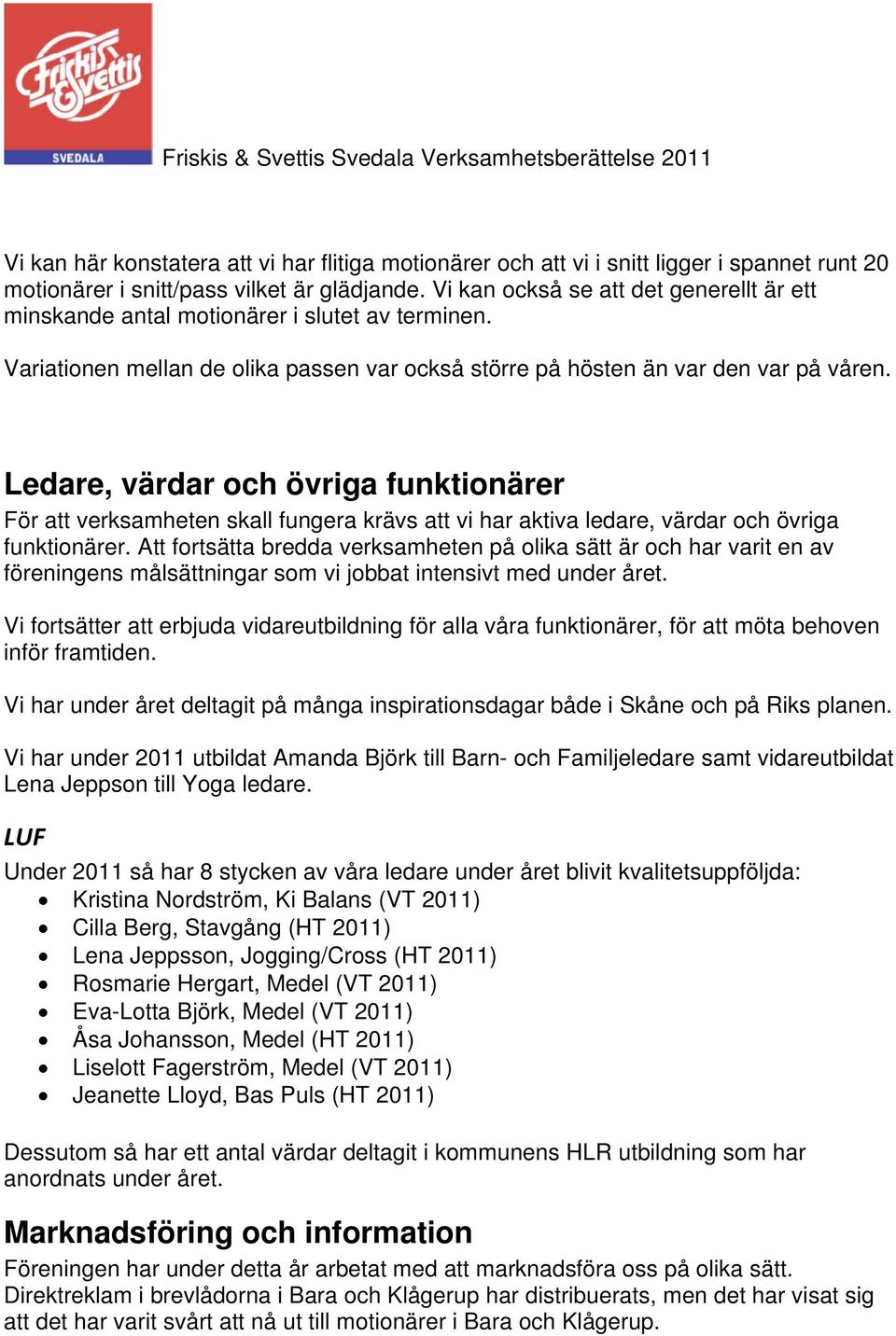 Ledare, värdar och övriga funktionärer För att verksamheten skall fungera krävs att vi har aktiva ledare, värdar och övriga funktionärer.