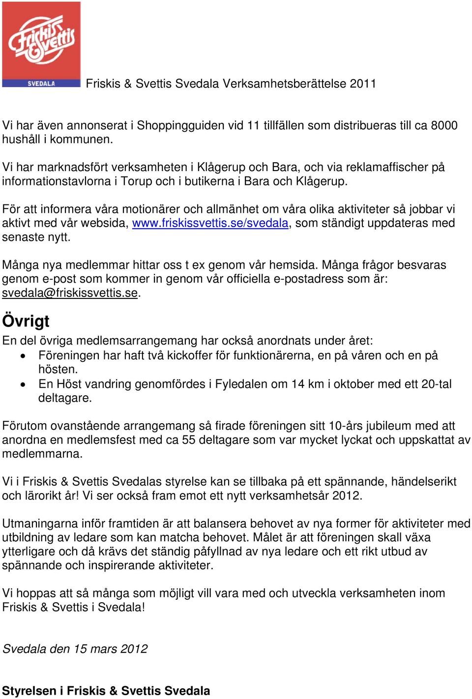 För att informera våra motionärer och allmänhet om våra olika aktiviteter så jobbar vi aktivt med vår websida, www.friskissvettis.se/svedala, som ständigt uppdateras med senaste nytt.