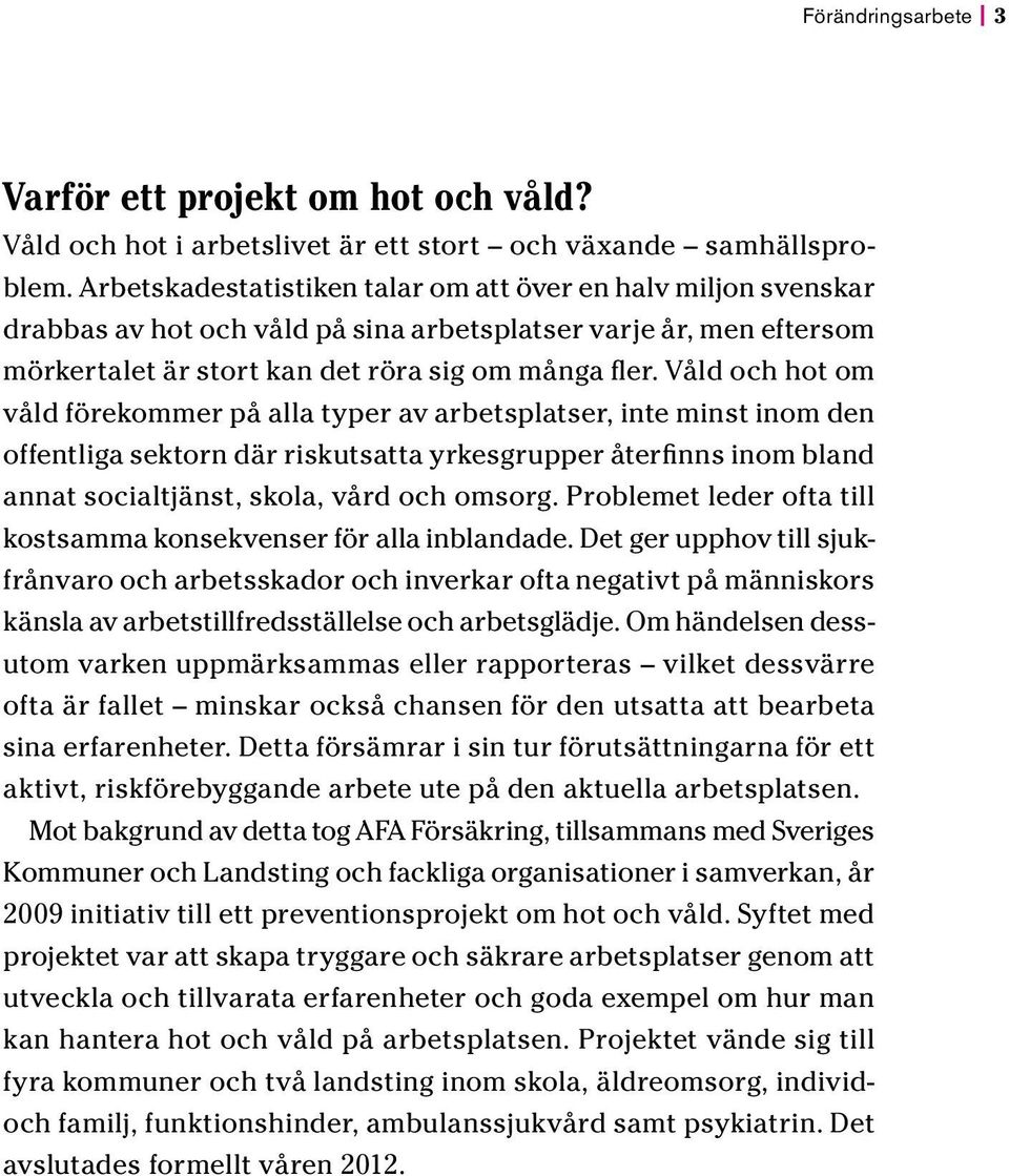 Våld och hot om våld förekommer på alla typer av arbetsplatser, inte minst inom den offentliga sektorn där riskutsatta yrkesgrupper återfinns inom bland annat socialtjänst, skola, vård och omsorg.