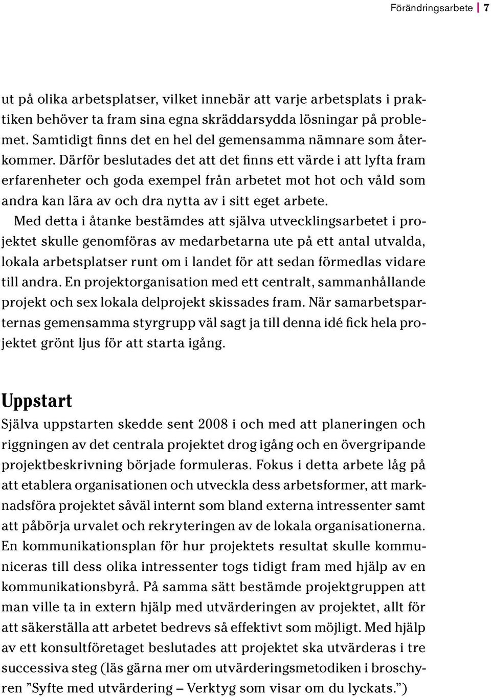 Därför beslutades det att det finns ett värde i att lyfta fram erfarenheter och goda exempel från arbetet mot hot och våld som andra kan lära av och dra nytta av i sitt eget arbete.