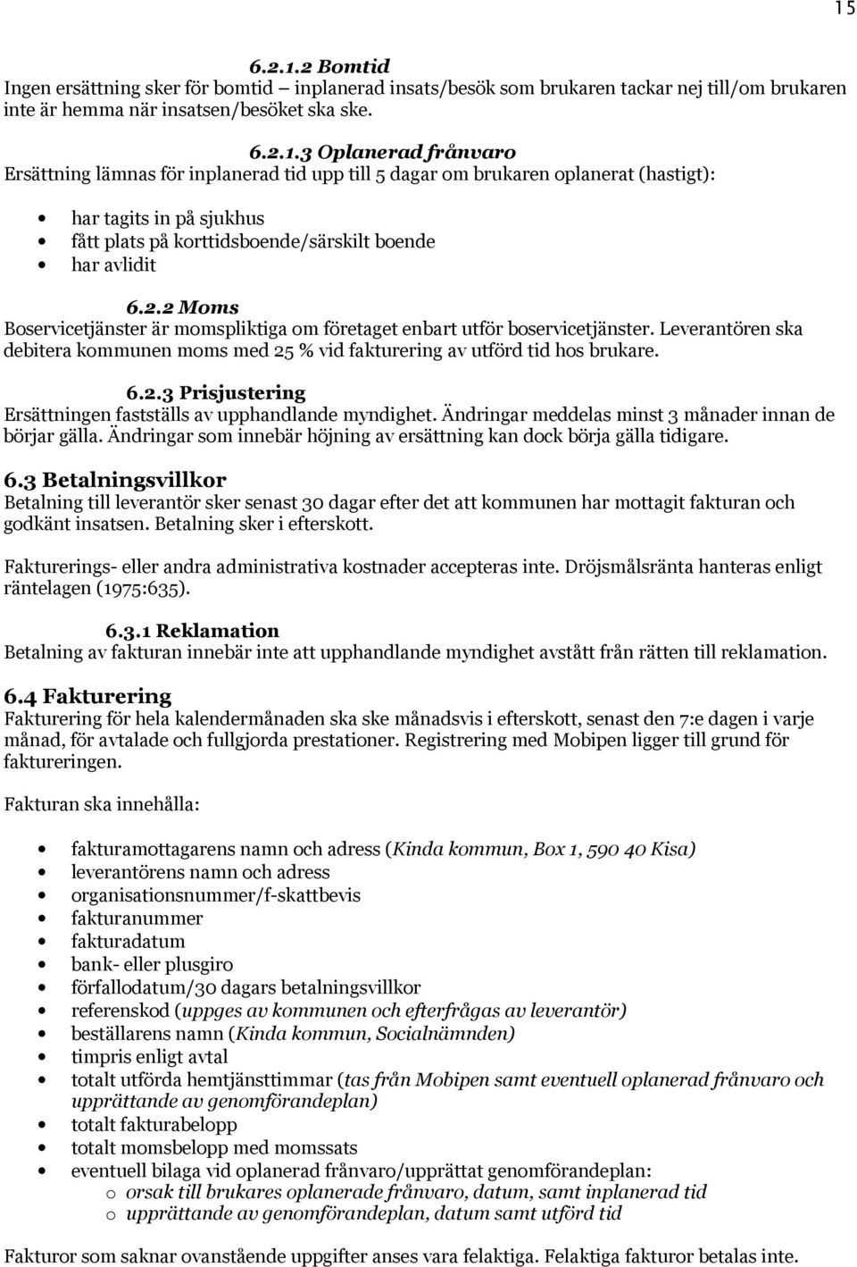 Ändringar meddelas minst 3 månader innan de börjar gälla. Ändringar som innebär höjning av ersättning kan dock börja gälla tidigare. 6.