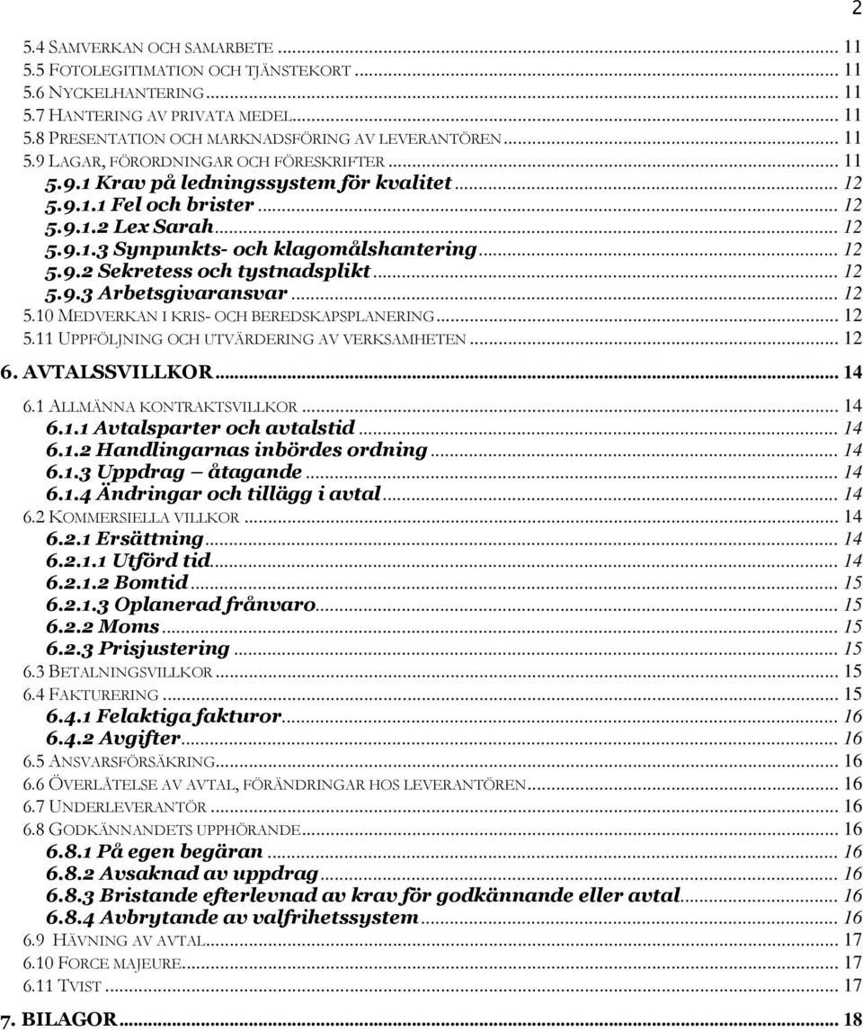 .. 12 5.10 MEDVERKAN I KRIS- OCH BEREDSKAPSPLANERING... 12 5.11 UPPFÖLJNING OCH UTVÄRDERING AV VERKSAMHETEN... 12 6. AVTALSSVILLKOR... 14 6.1 ALLMÄNNA KONTRAKTSVILLKOR... 14 6.1.1 Avtalsparter och avtalstid.