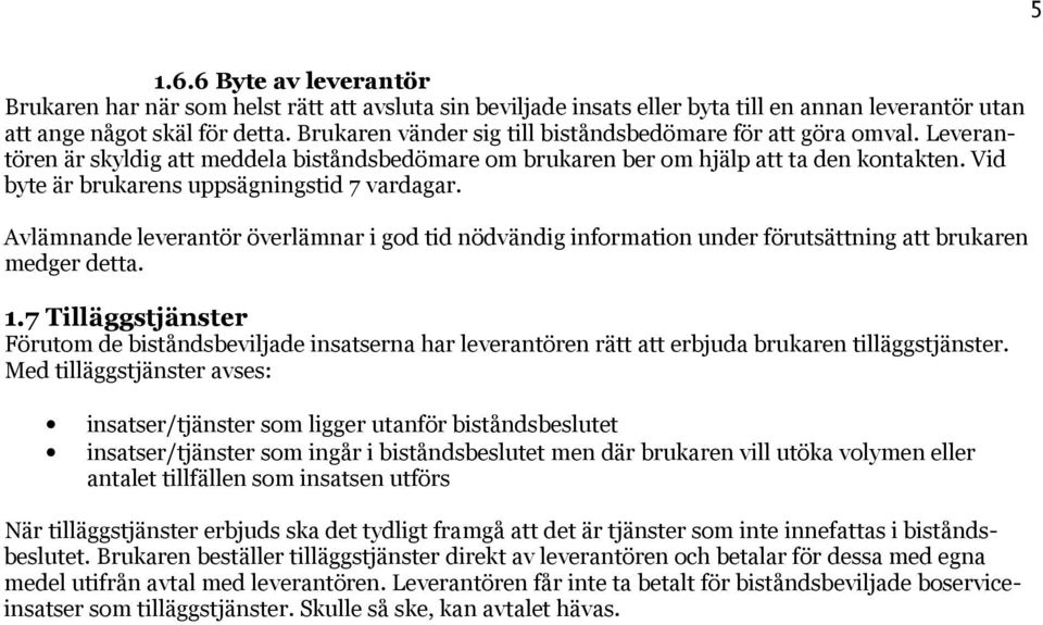 Vid byte är brukarens uppsägningstid 7 vardagar. Avlämnande leverantör överlämnar i god tid nödvändig information under förutsättning att brukaren medger detta. 1.