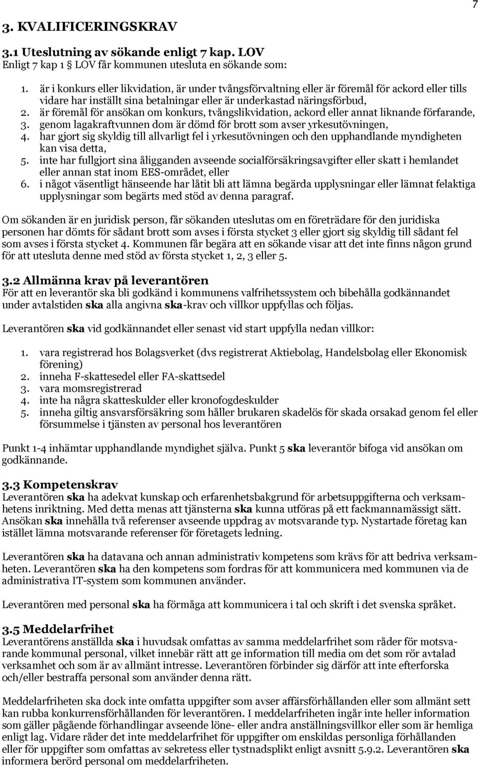 är föremål för ansökan om konkurs, tvångslikvidation, ackord eller annat liknande förfarande, 3. genom lagakraftvunnen dom är dömd för brott som avser yrkesutövningen, 4.