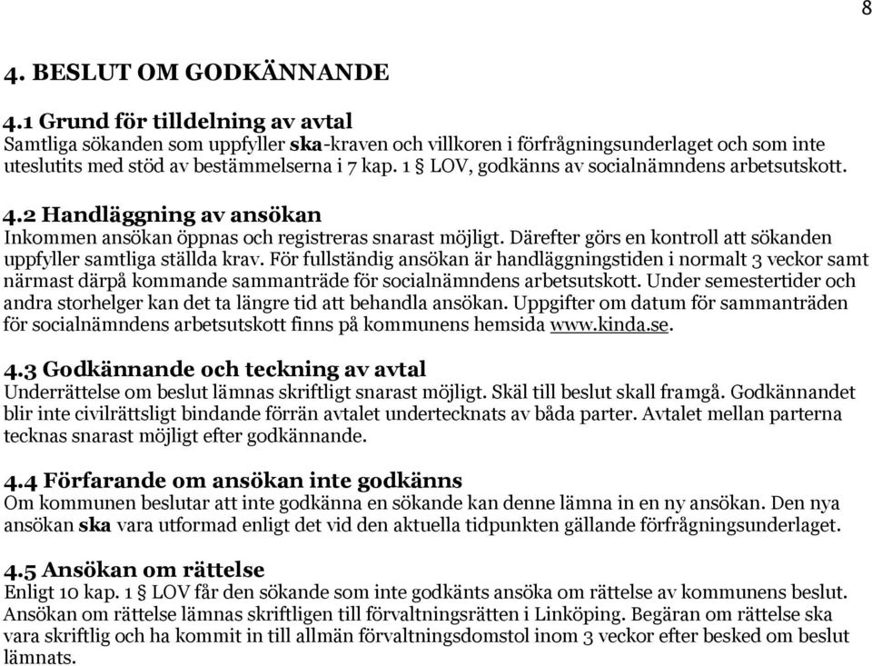 1 LOV, godkänns av socialnämndens arbetsutskott. 4.2 Handläggning av ansökan Inkommen ansökan öppnas och registreras snarast möjligt.