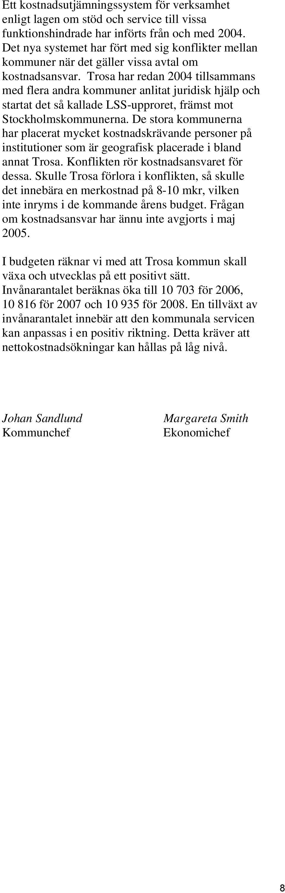 Trosa har redan 2004 tillsammans med flera andra kommuner anlitat juridisk hjälp och startat det så kallade LSS-upproret, främst mot Stockholmskommunerna.