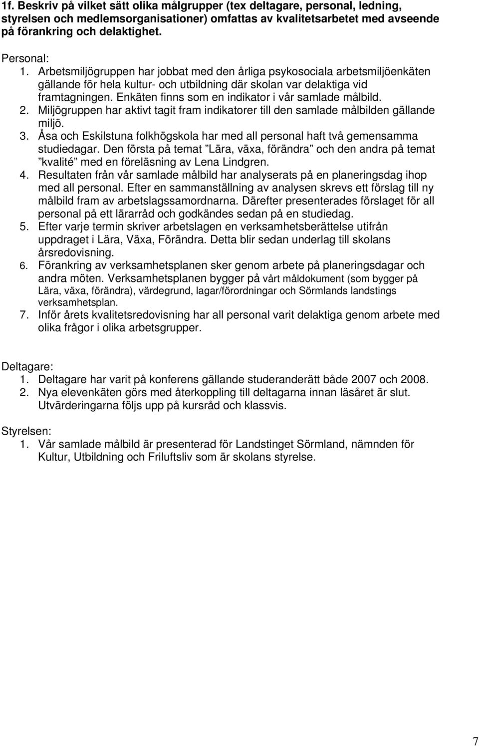 Enkäten finns som en indikator i vår samlade målbild. 2. Miljögruppen har aktivt tagit fram indikatorer till den samlade målbilden gällande miljö. 3.